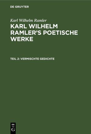 Karl Wilhelm Ramler: Karl Wilhelm Ramler’s poetische Werke / Vermischte Gedichte von Ramler,  Karl Wilhelm