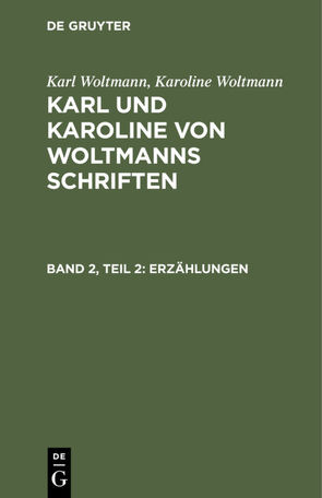 Karl Woltmann; Karoline Woltmann: Karl und Karoline von Woltmanns Schriften. Erzählungen / Karl Woltmann; Karoline Woltmann: Karl und Karoline von Woltmanns Schriften. Band 2: Erzählungen. Teil 2 von Woltmann,  Karl, Woltmann,  Karoline