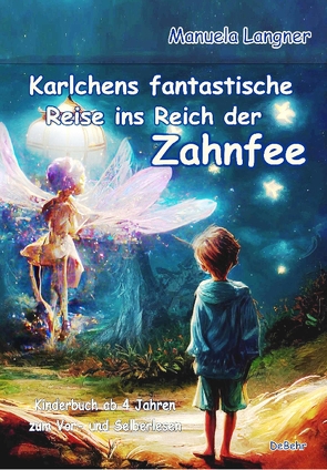 Karlchens fantastische Reise ins Reich der Zahnfee – Kinderbuch ab 4 Jahren zum Vor- und Selberlesen von Langner,  Manuela