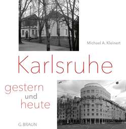 Karlsruhe – gestern und heute von Kleinert,  Michael A., Schucker,  Traudl