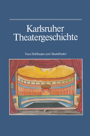 Karlsruher Theatergeschichte von Haass,  Günther, Kappler,  Wilhelm, Mueller,  Bernhard, Salaba,  Marie, Schwarzmaier,  Hansmartin