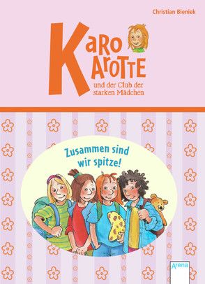 Karo Karotte und der Club der starken Mädchen. Zusammen sind wir spitze! von Bieniek,  Christian, Paule,  Irmgard