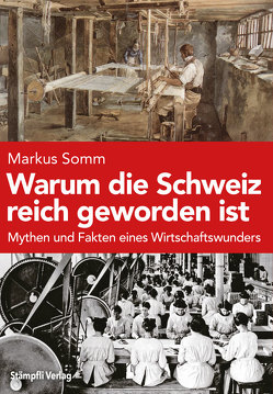 Warum die Schweiz reich geworden ist von Somm,  Markus