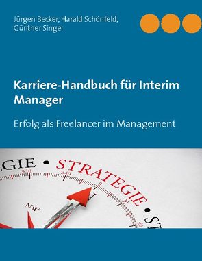 Karriere-Handbuch für Interim Manager von Becker Jürgen, Schönfeld,  Harald, Singer,  Günther