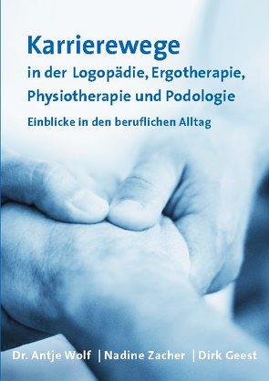 Karrierewege in der Logopädie, Ergotherapie, Physiotherapie und Podologie von Geest,  Dirk, Wolf,  Dr. Antje, Zacher,  Nadine