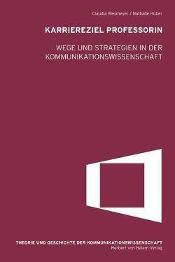 Karriereziel Professorin. Wege und Strategien in der Kommunikationswissenschaft von Huber,  Nathalie, Riesmeyer,  Claudia