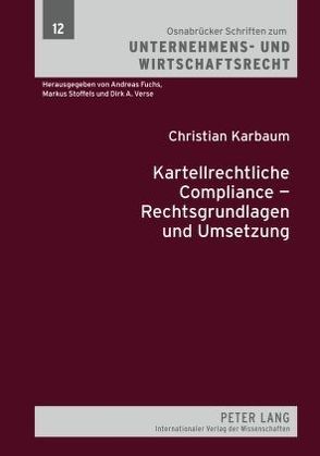 Kartellrechtliche Compliance – Rechtsgrundlagen und Umsetzung von Karbaum,  Christian