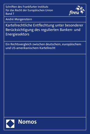 Kartellrechtliche Entflechtung unter besonderer Berücksichtigung des regulierten Banken- und Energiesektors von Morgenstern,  André