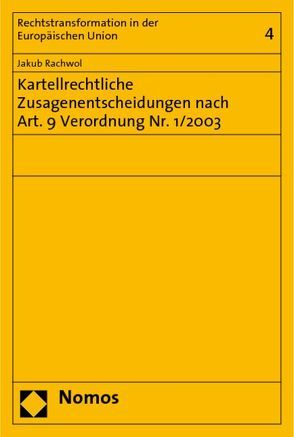 Kartellrechtliche Zusagenentscheidungen nach Art. 9 Verordnung Nr. 1/2003 von Rachwol,  Jakub