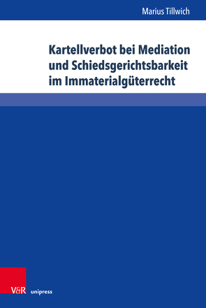 Kartellverbot bei Mediation und Schiedsgerichtsbarkeit im Immaterialgüterrecht von Tillwich,  Marius