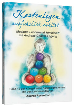 Kartenlegen ausführlich erklärt – Madame Lenormand kombiniert mit Andreas Chakra-Legung von Rosenthal,  Andrea