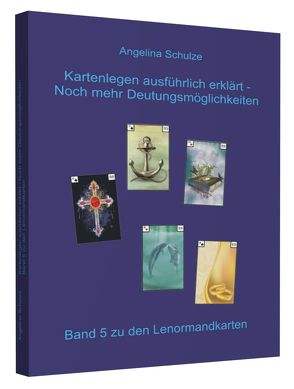 Kartenlegen ausführlich erklärt – Noch mehr Deutungsmöglichkeiten von Schulze,  Angelina