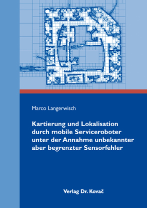 Kartierung und Lokalisation durch mobile Serviceroboter unter der Annahme unbekannter aber begrenzter Sensorfehler von Langerwisch,  Marco