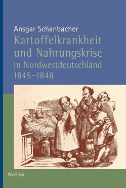 Kartoffelkrankheit und Nahrungskrise in Nordwestdeutschland 1845-1848 von Schanbacher,  Ansgar