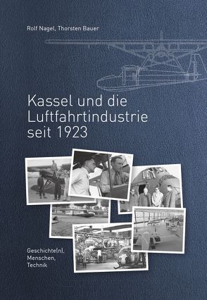 Kassel und die Luftfahrtindustrie seit 1923 von Bauer,  Thorsten, Nagel,  Rolf