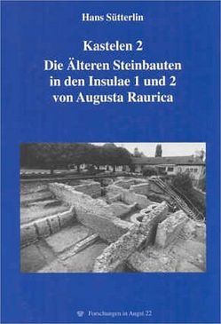 Kastelen 2: Die Aelteren Steinbauten in den Insulae 1 und 2 von Augusta Raurica von Breuer,  Guido, Furger,  Alex, Jenny,  Mirjam T, Petrucci-Bavaud,  Marianne, Sütterlin,  Hans