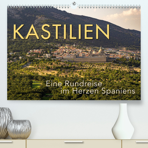 KASTILIEN – Eine Rundreise im Herzen Spaniens (Premium, hochwertiger DIN A2 Wandkalender 2022, Kunstdruck in Hochglanz) von Oelschläger,  Wilfried