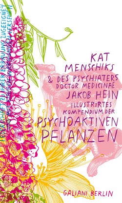 Kat Menschiks und des Psychiaters Doctor medicinae Jakob Hein Illustrirtes Kompendium der psychoaktiven Pflanzen von Hein,  Jakob, Menschik,  Kat