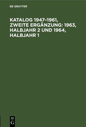 Katalog 1947–1961, Zweite Ergänzung: 1963, Halbjahr 2 und 1964, Halbjahr 1 von Akademie Verlag - Berlin