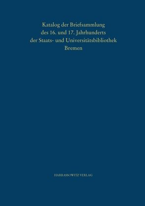 Katalog der Briefsammlung des 16. und 17. Jahrhunderts der Staats- und Universitätsbibliothek Bremen von Elsmann,  Thomas