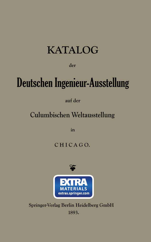 Katalog der Deutschen Ingenieur-Ausstellung auf der Columbischen Weltausstellung in Chicago von Closterhalfen,  Dr. B., Seyffert,  M.