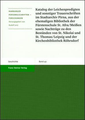 Katalog der Leichenpredigten und sonstiger Trauerschriften im Stadtarchiv Pirna, aus der ehemaligen Bibliothek der Fürstenschule St. Afra/Meißen sowie Nachträge zu den Beständen von St. Nikolai und St. Thomas/Leipzig und der Kirchenbibliothek Röhrsdor von Bosch,  Gabriele, Hupe,  Werner, Janoschke,  Gunter, Lenz,  Rudolf, Petzoldt,  Helga, Wolf,  Klaus