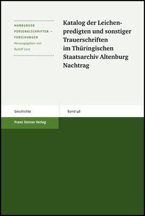 Katalog der Leichenpredigten und sonstiger Trauerschriften im Thüringischen Staatsarchiv Altenburg. Nachtrag von Dickhaut,  Eva-Maria, Dörfer,  Jael, Funck,  Stefanie, Geißler,  Daniel, Lenz,  Rudolf, Witzel,  Jörg, zur Nieden,  Birthe