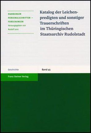 Katalog der Leichenpredigten und sonstiger Trauerschriften im Thüringischen Staatsarchiv Rudolstadt von Dickhaut,  Eva-Maria, Dörfer,  Jael, Lenz,  Rudolf, Witzel,  Jörg, zur Nieden,  Birthe