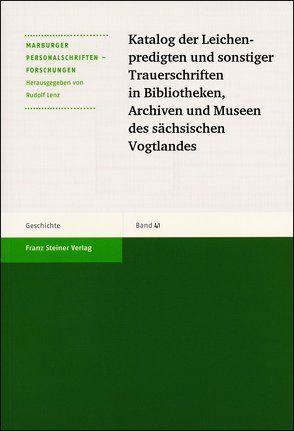 Katalog der Leichenpredigten und sonstiger Trauerschriften in Bibliotheken, Archiven und Museen des sächsischen Vogtlandes von Bosch,  Gabriele, Hupe,  Werner, Lenz,  Rudolf, Petzoldt,  Helga