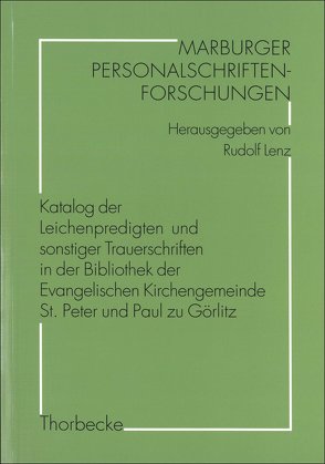 Katalog der Leichenpredigten und sonstiger Trauerschriften in der Bibliothek der Evangelischen Kirchengemeinde St. Peter und Paul zu Görlitz von Bosch,  Gabriele, Hupe,  Werner, Lenz,  Rudolf, Petzoldt,  Helga