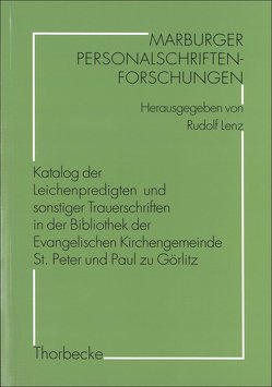 Katalog der Leichenpredigten und sonstiger Trauerschriften in der Bibliothek der Evangelischen Kirchengemeinde St. Peter und Paul zu Görlitz von Bosch,  Gabriele, Hupe,  Werner, Lenz,  Rudolf, Petzoldt,  Helga