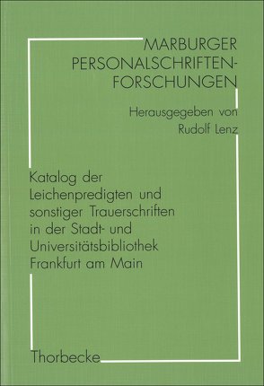 Katalog der Leichenpredigten und sonstiger Trauerschriften in der Stadt- und Universitätsbibliothek Frankfurt am Main von Dickhaut,  Eva-Maria, Lenz,  Rudolf, Peter,  Hartmut, Witzel,  Jörg