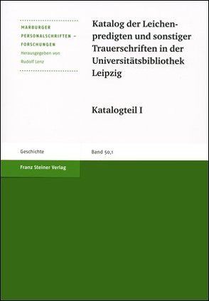 Katalog der Leichenpredigten und sonstiger Trauerschriften in der Universitätsbibliothek Leipzig von Bosch,  Gabriele, Geißler,  Daniel, Huntebrinker,  Jan-Willem, Hupe,  Werner, Janoschke,  Gunter, Lenz,  Rudolf, Ludwig,  Ulrike, Petzoldt,  Helga, Wolf,  Klaus