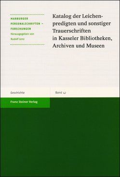 Katalog der Leichenpredigten und sonstiger Trauerschriften in Kasseler Bibliotheken, Archiven und Museen von Dickhaut,  Eva-Maria, Dörfer,  Jael, Lenz,  Rudolf, Witzel,  Jörg