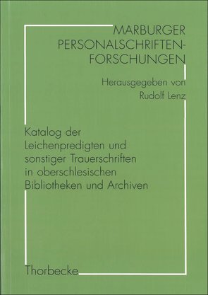 Katalog der Leichenpredigten und sonstiger Trauerschriften in oberschlesischen Bibliotheken und Archiven von Bosch,  Gabriele, Dickhaut,  Eva-Maria, Lauf,  Raphaela, Lenz,  Rudolf, Peter,  Hartmut, Witzel,  Jörg