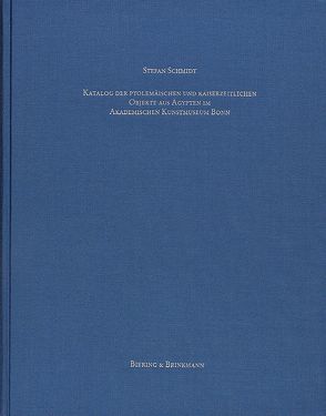 Katalog der ptolemäischen und kaiserzeitlichen Objekte aus Ägypten im Akademischen Kunstmuseum Bonn von Schmidt,  Stefan