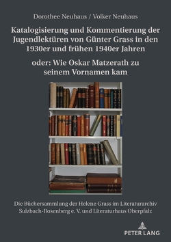 Katalogisierung und Kommentierung der Jugendlektüren von Günter Grass in den 1930er und frühen 1940er Jahren oder: Wie Oskar Matzerath zu seinem Vornamen kam von Neuhaus,  Dorothee, Neuhaus,  Volker