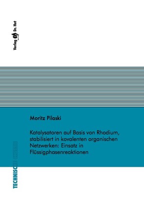 Katalysatoren auf Basis von Rhodium, stabilisiert in kovalenten organischen Netzwerken: Einsatz in Flüssigphasenreaktionen von Pilaski,  Moritz