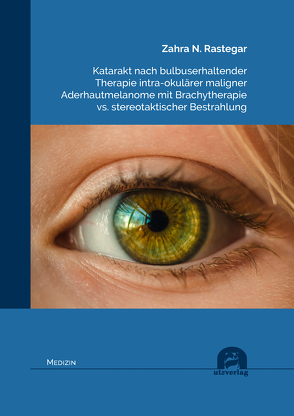 Katarakt nach bulbuserhaltender Therapie intra-okulärer maligner Aderhautmelanome mit Brachytherapie vs. stereotaktischer Bestrahlung von Rastegar,  Zahra N.