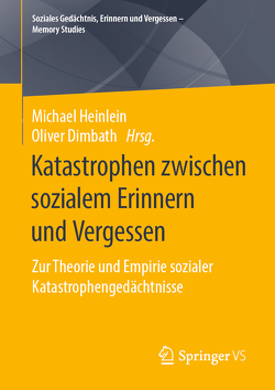 Katastrophen zwischen sozialem Erinnern und Vergessen von Dimbath,  Oliver, Heinlein,  Michael