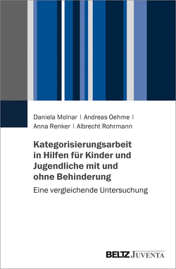 Kategorisierungsarbeit in Hilfen für Kinder und Jugendliche mit und ohne Behinderung von Molnar,  Daniela, Oehme,  Andreas, Renker,  Anna, Rohrmann,  Albrecht