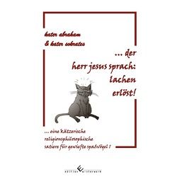 der herr jesus sprach: lachen erlöst! eine kätzerische religionsphilosophische satiere für gewiefte spaßvögel 1 von Abraham,  Kater, Sokrates,  Kater