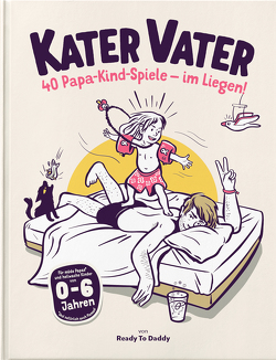 Kater Vater: 40 Papa-Kind-Spiele im Liegen – Für übermüdete Papas und hellwache Kinder. von Eichinger,  Simon, Hoffmann,  Thore, Jurk,  Frederik, Schulz,  Felix, Suchorski,  Julia