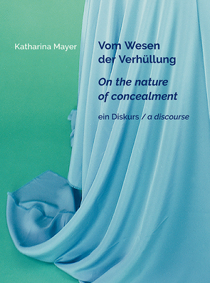 Katharina Mayer – Vom Wesen der Verhüllung … von der Schönheit unabtrennbar von Allerstorfer,  J., Ammann,  J.-C., Belgin,  Tayfun, Dotzler,  B., Gözen,  J., Harling-Honnef,  G., Honnef,  K., Mayer,  Katharina, Ostendorf,  H.