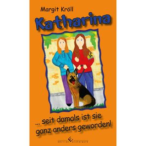 Katharina … seit damals ist sie ganz anders geworden! von Kröll,  Margit