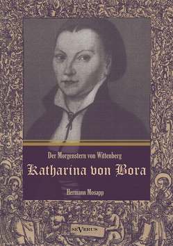 Katharina von Bora – Der Morgenstern von Wittenberg: Das Leben der Frau Doktor Luther. Eine Biographie von Mosapp,  Hermann