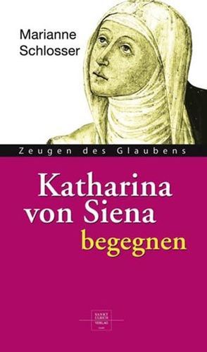 Katharina von Siena begegnen von Schlosser,  Marianne