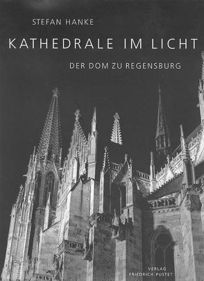 Kathedrale im Licht – der Dom zu Regensburg von Hänke,  Stefan, Hubel,  Achim, Spangenberg,  Marcus