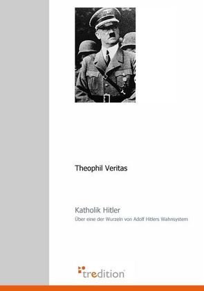 Katholik Hitler von Veritas,  Theophil