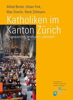 Katholiken im Kanton Zürich von Annen,  Josef, Borter,  Alfred, Fink,  Urban, Rutz,  Aschi, Stierlin,  Max, Zihlmann,  Rene